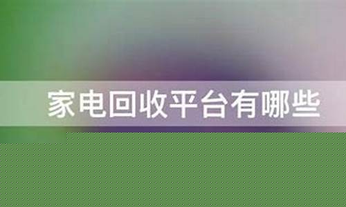 家电回收平台有哪些-家电回收平台有哪些品牌