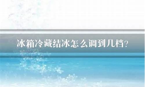 冰箱冷藏室结冰调到几档最好-冰箱冷藏室结冰调到几