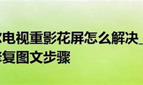 液晶电视重影怎么解决-液晶电视现重影是什么原因